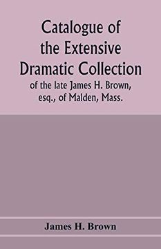 portada Catalogue of the Extensive Dramatic Collection of the Late James h. Brown, Esq. , of Malden, Mass. 