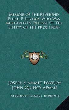 portada memoir of the reverend elijah p. lovejoy, who was murdered in defense of the liberty of the press (1838) (en Inglés)