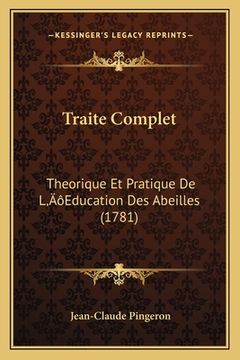 portada Traite Complet: Theorique Et Pratique De L'Education Des Abeilles (1781) (en Francés)