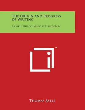 portada The Origin and Progress of Writing: As Well Hieroglyphic as Elementary (en Inglés)