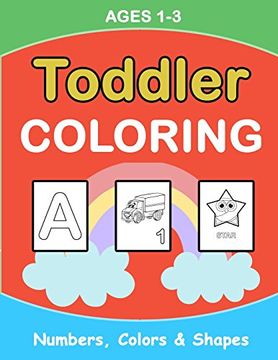 portada Toddler Coloring: Numbers Colors Shapes: Baby Activity Book for Kids age 1-3, Boys or Girls, for Their fun Early Learning of First Easy Words (Preschool Prep Activity Learning) (en Inglés)