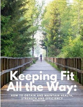 portada Keeping Fit All the Way: How to Obtain and Maintain Health, Strength and Efficiency