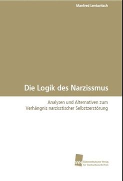 portada Die Logik des Narzissmus: Analysen und Alternativen zum Verhängnis narzisstischerSelbstzerstörung (en Alemán)