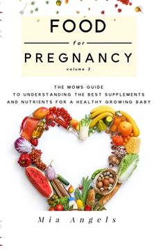 portada Food for Pregnancy Volume 3: The Mom's Guide to Understanding the Best Supplements and Nutrients for a Healthy Growing Baby (en Inglés)