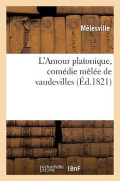 portada L'Amour Platonique, Comédie Mêlée de Vaudevilles (en Francés)