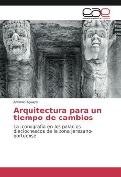 portada Arquitectura para un tiempo de cambios: La iconografía en los palacios dieciochescos de la zona jerezano-portuense (in Spanish)