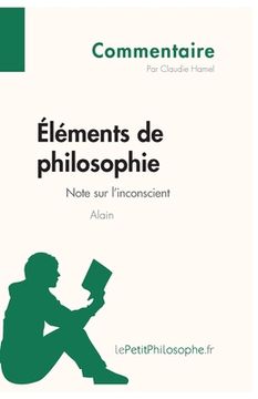 portada Éléments de philosophie d'Alain - Note sur l'inconscient (Commentaire): Comprendre la philosophie avec lePetitPhilosophe.fr (in French)