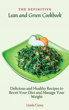 portada The Definitive Lean and Green Cookbook: Delicious and Healthy Recipes to Boost Your Diet and Manage Your Weight (in English)