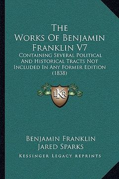 portada the works of benjamin franklin v7: containing several political and historical tracts not included in any former edition (1838) (en Inglés)