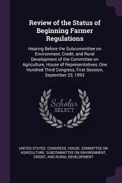 portada Review of the Status of Beginning Farmer Regulations: Hearing Before the Subcommittee on Environment, Credit, and Rural Development of the Committee o