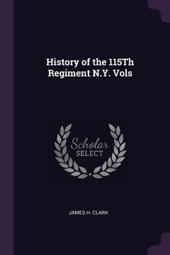 portada History of the 115Th Regiment N.Y. Vols (en Inglés)