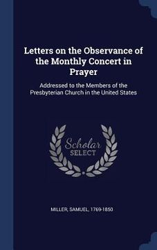 portada Letters on the Observance of the Monthly Concert in Prayer: Addressed to the Members of the Presbyterian Church in the United States (en Inglés)