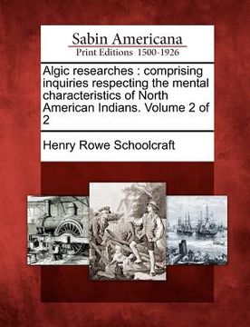 portada algic researches: comprising inquiries respecting the mental characteristics of north american indians. volume 2 of 2 (en Inglés)