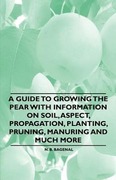 portada a guide to growing the pear with information on soil, aspect, propagation, planting, pruning, manuring and much more (en Inglés)