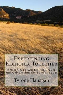 portada Experiencing Koinonia Together: Small Group Guides For Prayer and Celebrating the Lord's Supper (in English)