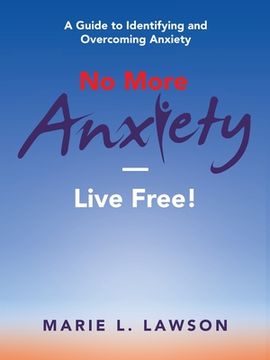 portada No More Anxiety-Live Free!: A Guide to Identifying and Overcoming Anxiety