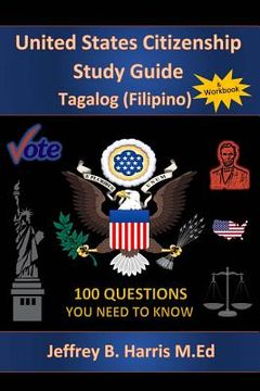 portada U.S. Citizenship Study Guide - Tagalog: 100 Questions You Need To Know (in English)