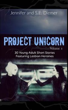 portada Project Unicorn, Volume 1: 30 Young Adult Short Stories Featuring Lesbian Heroines (en Inglés)