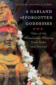 portada A Garland of Forgotten Goddesses: Tales of the Feminine Divine From India and Beyond (en Inglés)