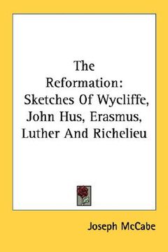 portada the reformation: sketches of wycliffe, john hus, erasmus, luther and richelieu