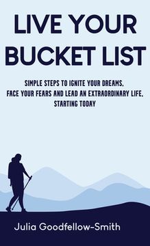 portada Live Your Bucket List: Simple Steps to Ignite Your Dreams, Face Your Fears and Lead an Extraordinary Life, Starting Today (in English)