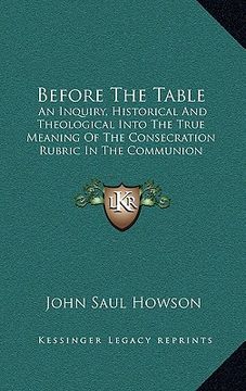 portada before the table: an inquiry, historical and theological into the true meaning of the consecration rubric in the communion service of th (in English)