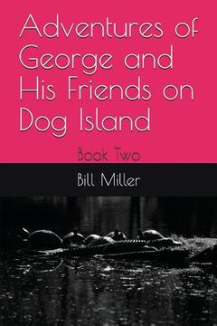 portada Adventures of George and His Friends on Dog Island: Book Two (en Inglés)