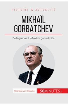 portada Mikhaïl Gorbatchev: De la glasnost à la fin de la guerre froide (en Francés)