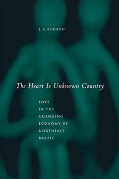 portada The Heart is Unknown Country: Love in the Changing Economy of Northeast Brazil (en Inglés)