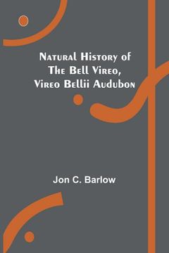 portada Natural History of the Bell Vireo, Vireo bellii Audubon (en Inglés)