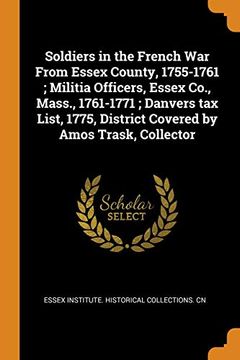 portada Soldiers in the French war From Essex County, 1755-1761; Militia Officers, Essex Co. , Mass. , 1761-1771; Danvers tax List, 1775, District Covered by Amos Trask, Collector 