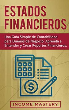 portada Estados Financieros: Una Guía Simple de Contabilidad Para Dueños de Negocio. Aprenda a Entender y Crear Reportes Financieros