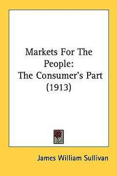 portada markets for the people: the consumer's part (1913) (en Inglés)