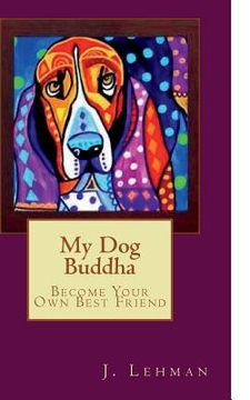 portada My Dog Buddha: Become Your Own Best Friend (en Inglés)