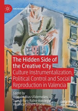 portada The Hidden Side of the Creative City: Culture Instrumentalization, Political Control and Social Reproduction in Valencia (en Inglés)