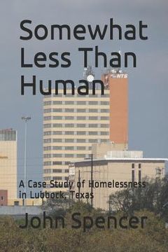 portada Somewhat Less Than Human: A Case Study of Homelessness in Lubbock, Texas (in English)