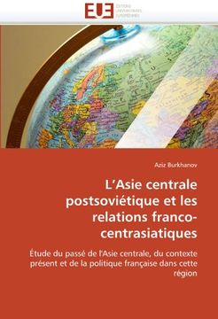 portada L'Asie centrale postsoviétique et les relations franco-centrasiatiques: Étude du passé de l'Asie centrale, du contexte présent et de la politique française dans cette région