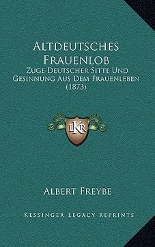 portada Altdeutsches Frauenlob: Zuge Deutscher Sitte Und Gesinnung Aus Dem Frauenleben (1873) (en Alemán)