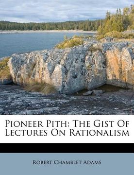 portada pioneer pith: the gist of lectures on rationalism (en Inglés)