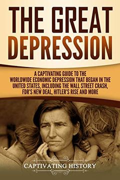 portada The Great Depression: A Captivating Guide to the Worldwide Economic Depression That Began in the United States, Including the Wall Street Crash, Fdr's new Deal, Hitler’S Rise and More (U. St History) (en Inglés)