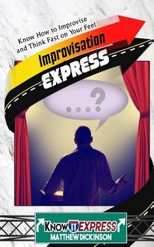 portada Improvisation Express: Know How to Improvise and Think Fast on Your Feet (en Inglés)