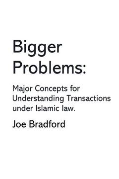 portada Bigger Problems: Major Concepts for Understanding Transactions under Islamic law (en Inglés)