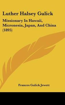 portada luther halsey gulick: missionary in hawaii, micronesia, japan, and china (1895) (en Inglés)