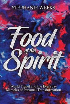 portada Food of the Spirit: World Travel and the Everday Miracles of Personal Transformation (in English)