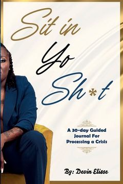 portada Sit In Yo Sh*t: A 30-Day Guided Journal for Processing a Crisis