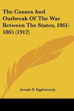 portada the causes and outbreak of the war between the states, 1861-1865 (1912) (en Inglés)