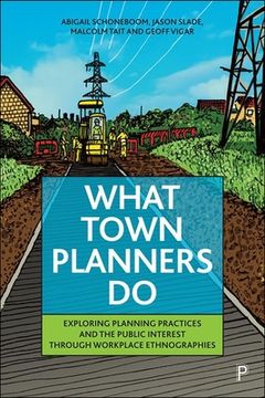 portada What Town Planners do: Exploring Planning Practices and the Public Interest Through Workplace Ethnographies (en Inglés)