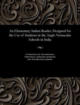 portada An Elementary Indian Reader: Designed for the Use of Students in the Anglo Vernacular Schools in India (in English)