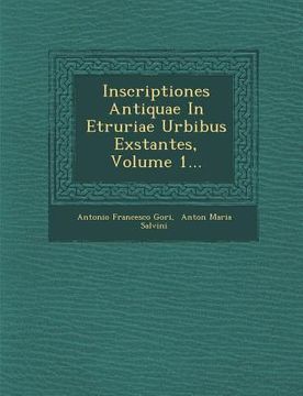 portada Inscriptiones Antiquae In Etruriae Urbibus Exstantes, Volume 1... (en Latin)