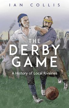 portada The Derby Game: A History of Local Rivalries (in English)
